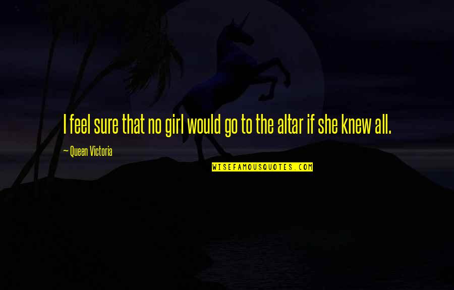 Big Mistake Huge Quotes By Queen Victoria: I feel sure that no girl would go Big Mistake Huge Quotes By Queen Victoria: I feel sure that no girl would go