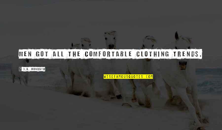 Big Mistake Natalie Quotes By J.A. Konrath: Men got all the comfortable clothing trends. Big Mistake Natalie Quotes By J.A. Konrath: Men got all the comfortable clothing trends.