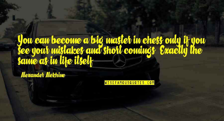 Big Mistake Of My Life Quotes By Alexander Alekhine: You can become a big master in chess