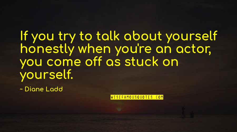 Big Mistake Of My Life Quotes By Diane Ladd: If you try to talk about yourself honestly