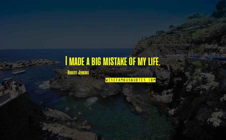 Big Mistake Of My Life Quotes By Robert Jenkins: I made a big mistake of my life.
