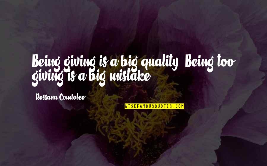 Big Mistake Of My Life Quotes By Rossana Condoleo: Being giving is a big quality. Being too