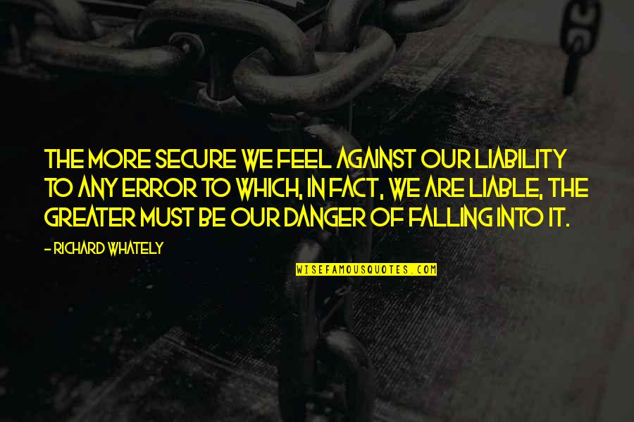 Big Momma 2 Quotes By Richard Whately: The more secure we feel against our liability Big Momma 2 Quotes By Richard Whately: The more secure we feel against our liability