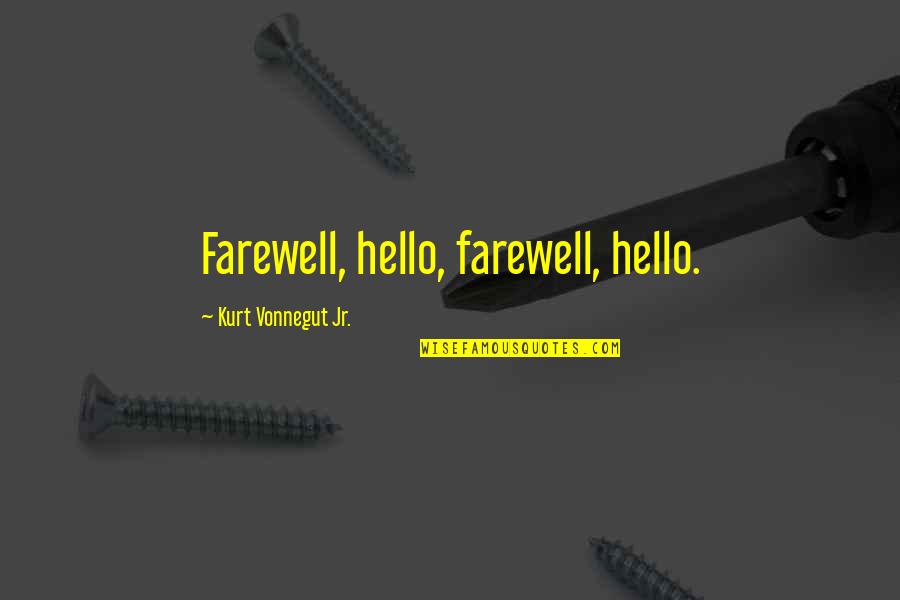 Big Money Hustlas Ape Boy Quotes By Kurt Vonnegut Jr.: Farewell, hello, farewell, hello. Big Money Hustlas Ape Boy Quotes By Kurt Vonnegut Jr.: Farewell, hello, farewell, hello.