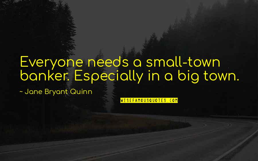 Big Money Quotes By Jane Bryant Quinn: Everyone needs a small-town banker. Especially in a Big Money Quotes By Jane Bryant Quinn: Everyone needs a small-town banker. Especially in a