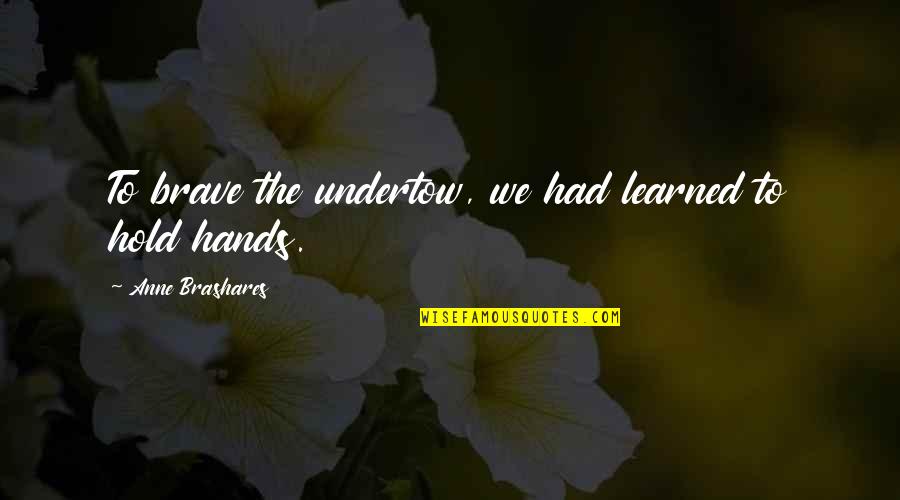 Big Money Rustlas Quotes By Anne Brashares: To brave the undertow, we had learned to Big Money Rustlas Quotes By Anne Brashares: To brave the undertow, we had learned to