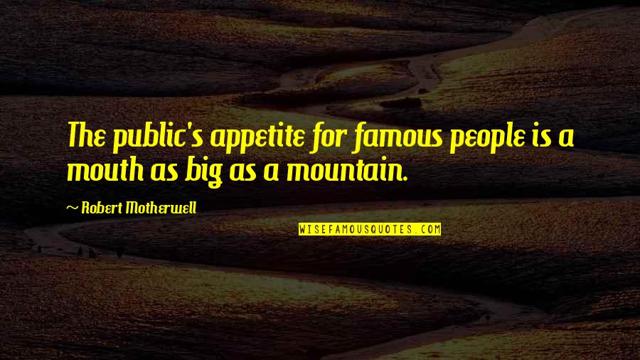 Big Mouth Quotes By Robert Motherwell: The public's appetite for famous people is a