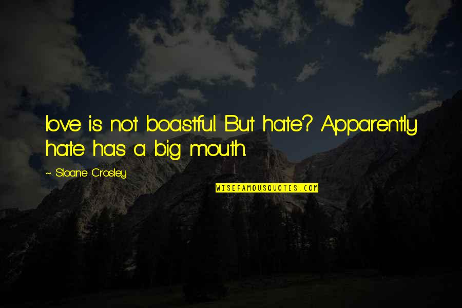 Big Mouth Quotes By Sloane Crosley: love is not boastful. But hate? Apparently hate