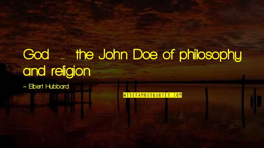 Big Mouth Quotes Quotes By Elbert Hubbard: God - the John Doe of philosophy and