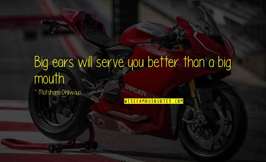 Big Mouth Quotes Quotes By Matshona Dhliwayo: Big ears will serve you better than a