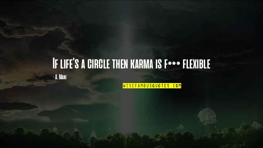 Big Mouth Woman Quotes By A. Mani: If life's a circle then karma is f***