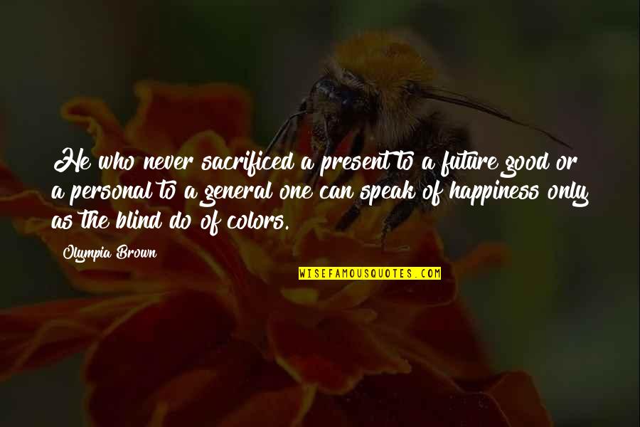 Big Moves Quotes By Olympia Brown: He who never sacrificed a present to a