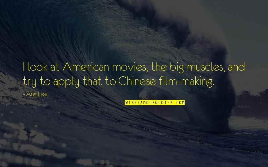 Big Muscles Quotes By Ang Lee: I look at American movies, the big muscles,