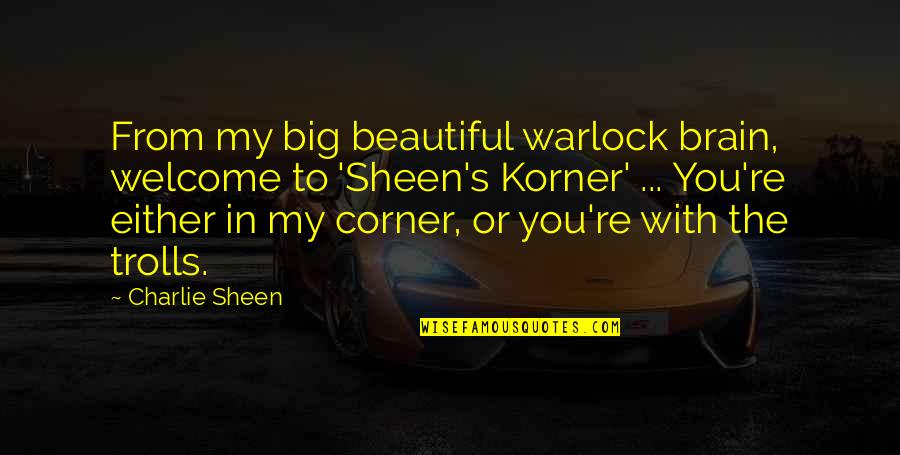 Big N Beautiful Quotes By Charlie Sheen: From my big beautiful warlock brain, welcome to