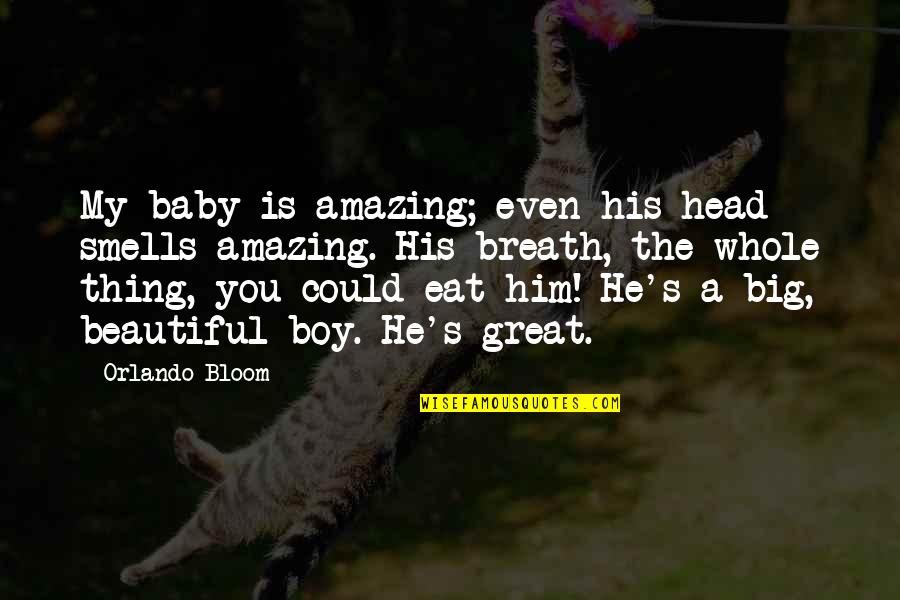 Big N Beautiful Quotes By Orlando Bloom: My baby is amazing; even his head smells