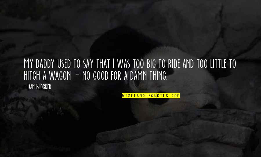 Big N Little Quotes By Dan Blocker: My daddy used to say that I was