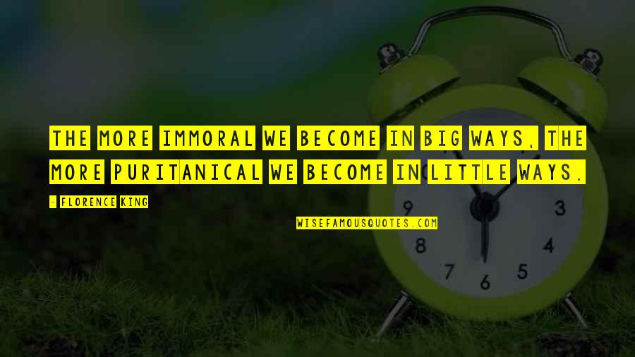 Big N Little Quotes By Florence King: The more immoral we become in big ways,
