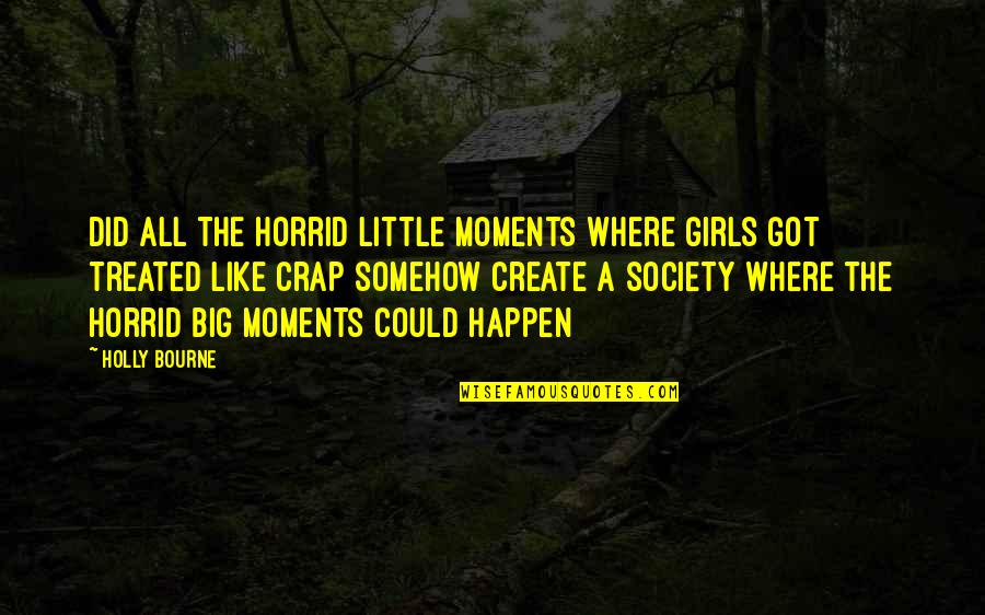 Big N Little Quotes By Holly Bourne: Did all the horrid little moments where girls