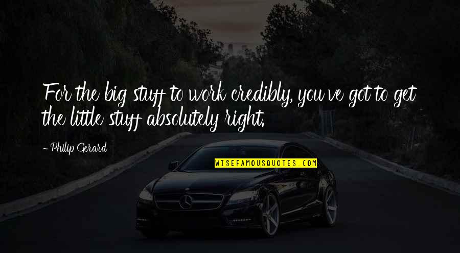 Big N Little Quotes By Philip Gerard: For the big stuff to work credibly, you've
