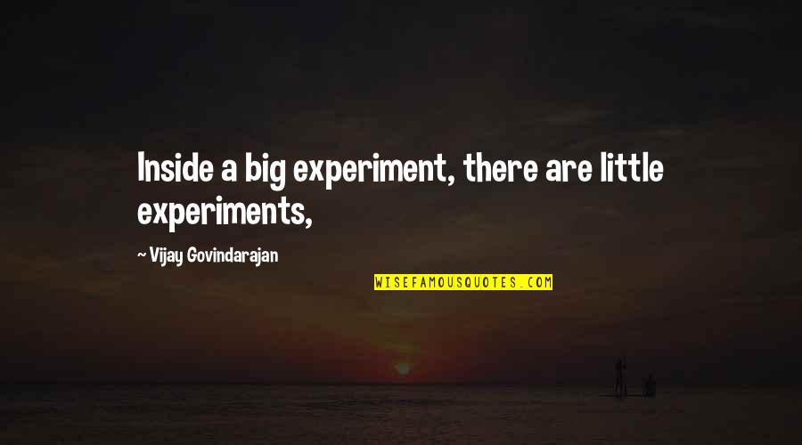 Big N Little Quotes By Vijay Govindarajan: Inside a big experiment, there are little experiments,