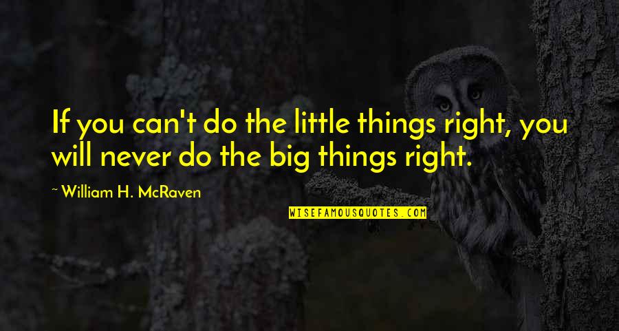 Big N Little Quotes By William H. McRaven: If you can't do the little things right,