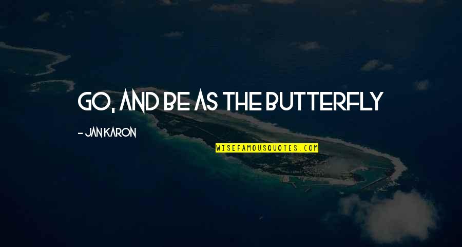 Big Necessity Quotes By Jan Karon: Go, and be as the butterfly
