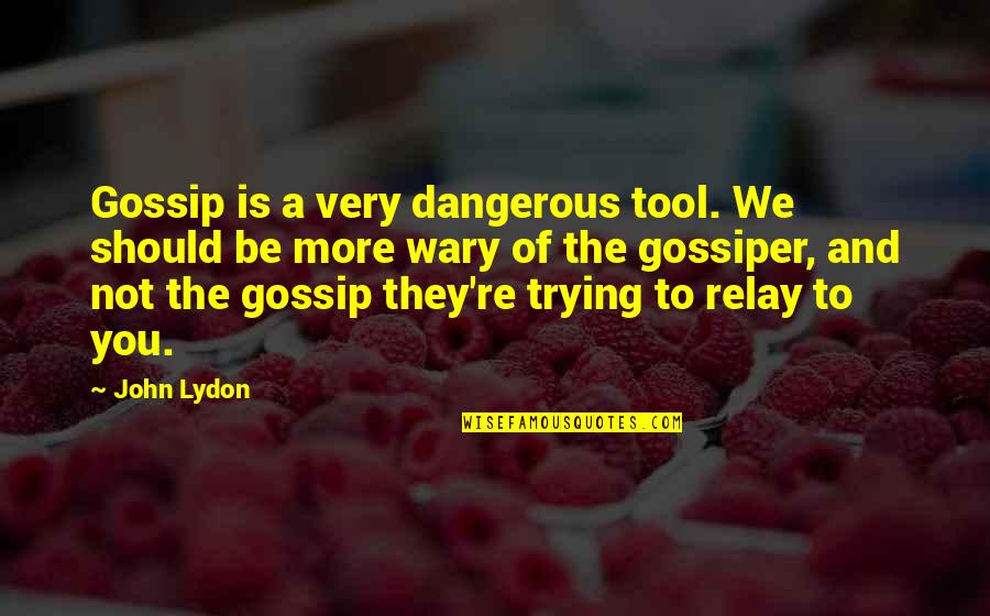 Big Necessity Quotes By John Lydon: Gossip is a very dangerous tool. We should