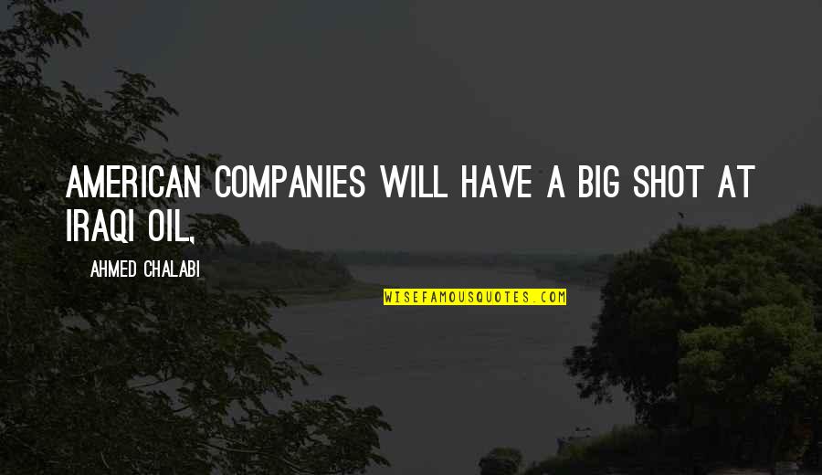 Big Oil Quotes By Ahmed Chalabi: American companies will have a big shot at