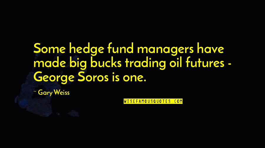 Big Oil Quotes By Gary Weiss: Some hedge fund managers have made big bucks