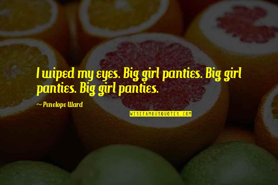 Big Panties Quotes By Penelope Ward: I wiped my eyes. Big girl panties. Big