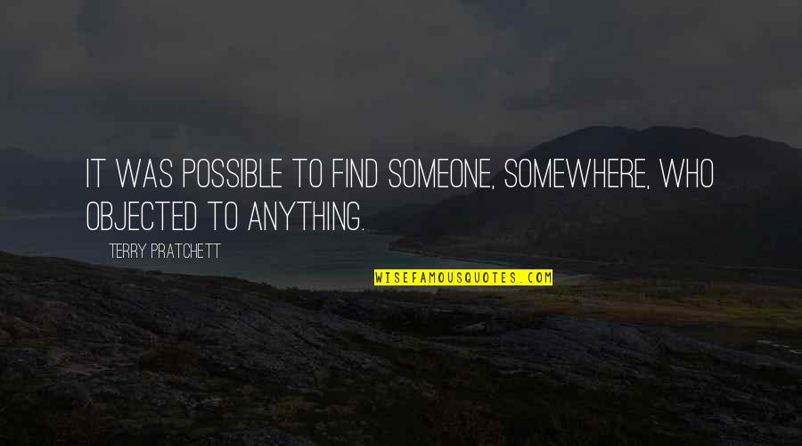 Big Panties Quotes By Terry Pratchett: It was possible to find someone, somewhere, who