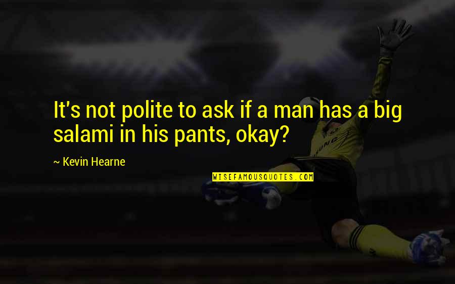 Big Pants Quotes By Kevin Hearne: It's not polite to ask if a man