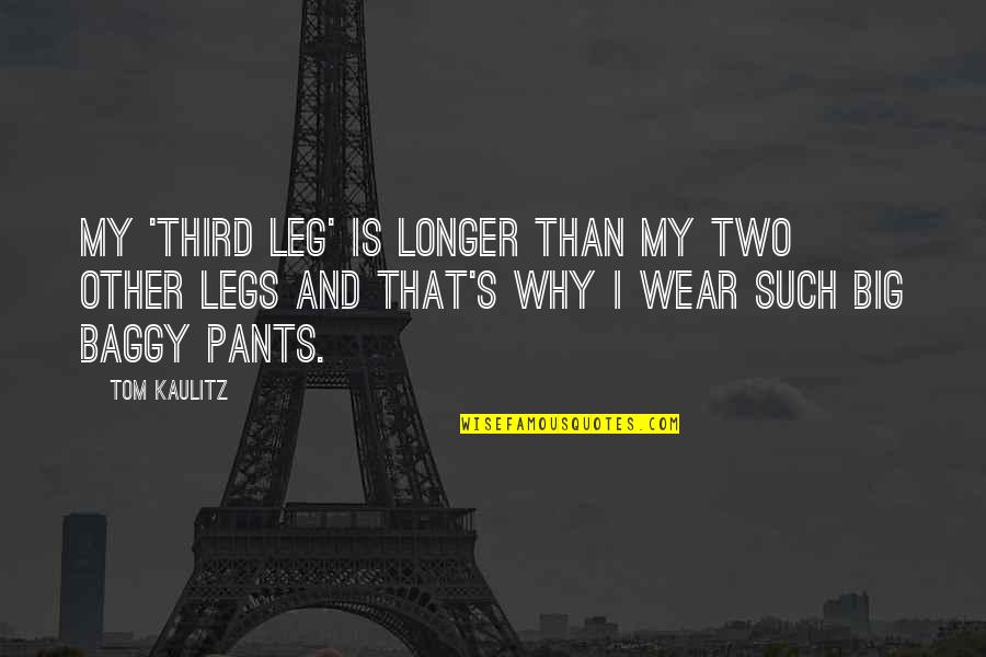 Big Pants Quotes By Tom Kaulitz: My 'third leg' is longer than my two