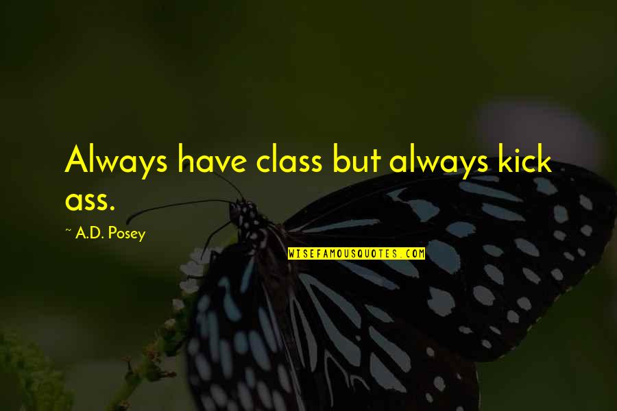 Big Personality Quotes By A.D. Posey: Always have class but always kick ass.