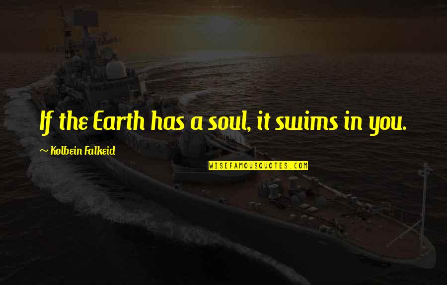 Big Picture Philosophy Quotes By Kolbein Falkeid: If the Earth has a soul, it swims
