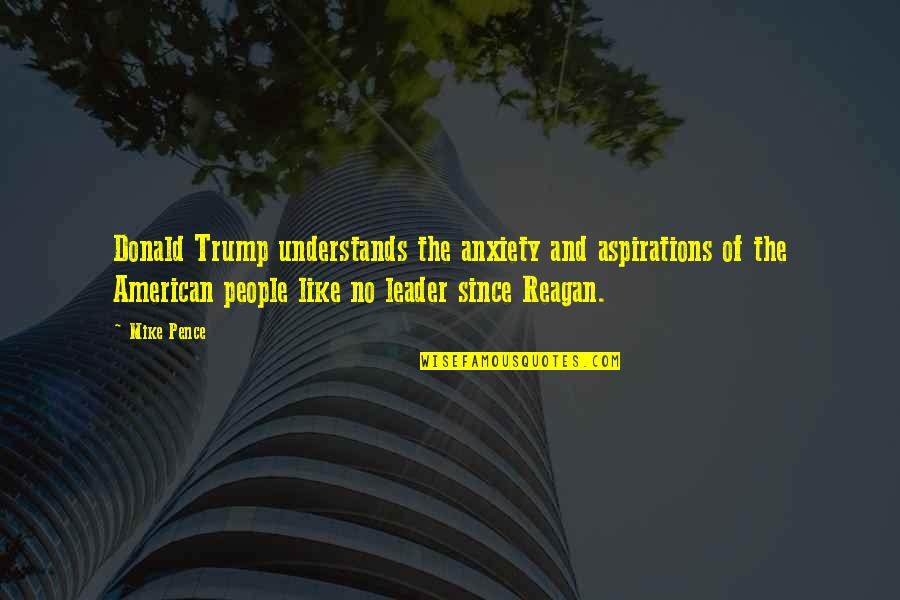 Big Picture Philosophy Quotes By Mike Pence: Donald Trump understands the anxiety and aspirations of Big Picture Philosophy Quotes By Mike Pence: Donald Trump understands the anxiety and aspirations of