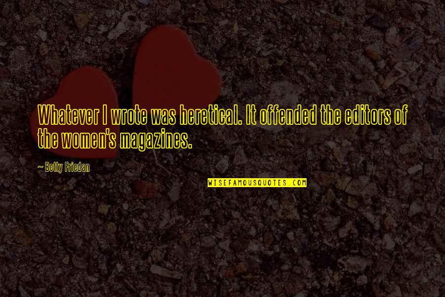 Big Poppa Pump Scott Steiner Quotes By Betty Friedan: Whatever I wrote was heretical. It offended the