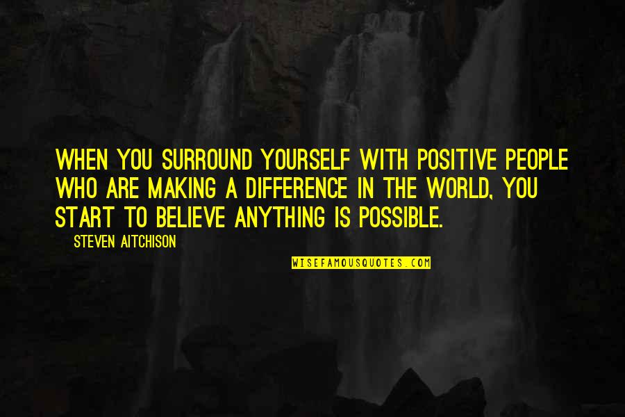 Big Poppa Pump Scott Steiner Quotes By Steven Aitchison: When you surround yourself with positive people who Big Poppa Pump Scott Steiner Quotes By Steven Aitchison: When you surround yourself with positive people who