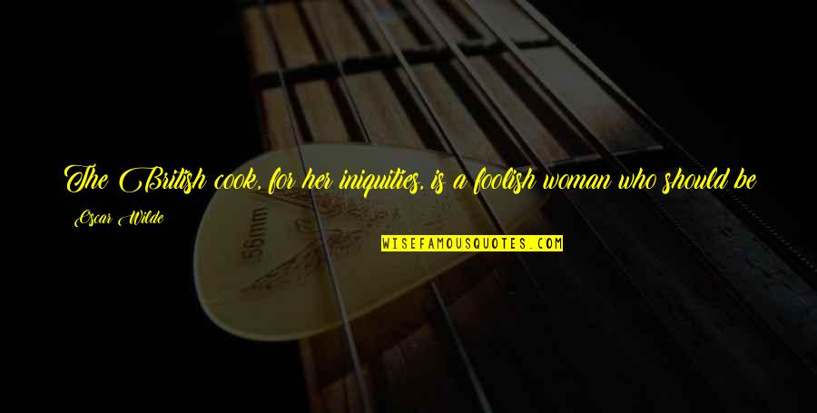 Big Poppa Song Quotes By Oscar Wilde: The British cook, for her iniquities, is a Big Poppa Song Quotes By Oscar Wilde: The British cook, for her iniquities, is a