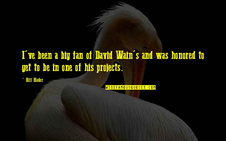 Big Projects Quotes By Bill Hader: I've been a big fan of David Wain's