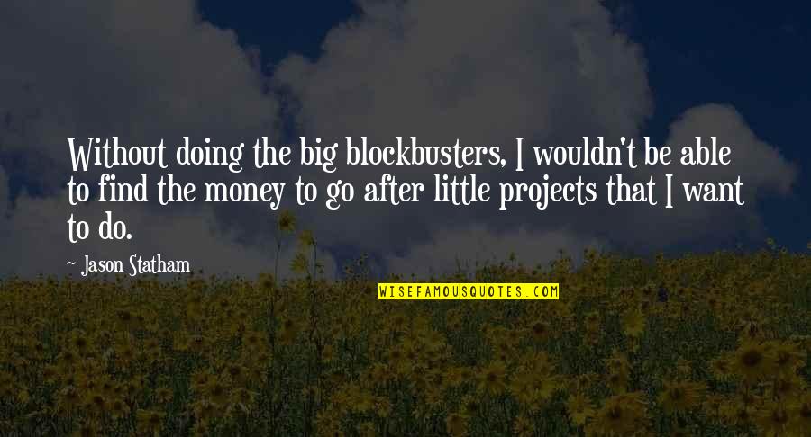 Big Projects Quotes By Jason Statham: Without doing the big blockbusters, I wouldn't be