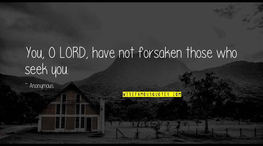 Big Proof Quotes By Anonymous: You, O LORD, have not forsaken those who