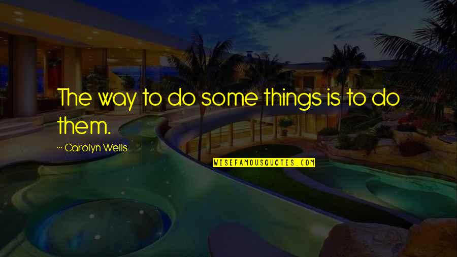 Big Proof Quotes By Carolyn Wells: The way to do some things is to