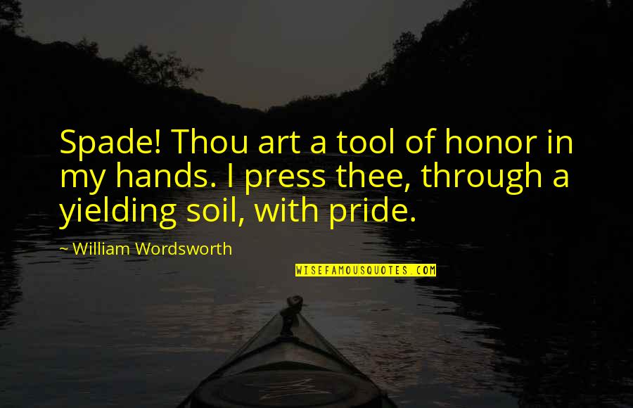Big Proof Quotes By William Wordsworth: Spade! Thou art a tool of honor in