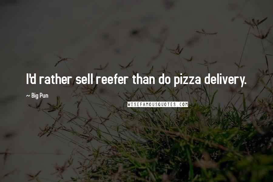 Big Pun quotes: I'd rather sell reefer than do pizza delivery.