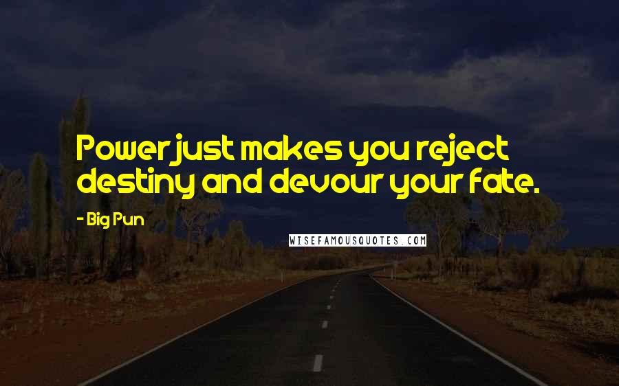 Big Pun quotes: Power just makes you reject destiny and devour your fate.