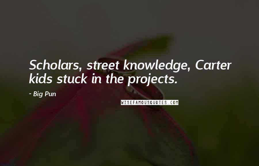 Big Pun quotes: Scholars, street knowledge, Carter kids stuck in the projects.