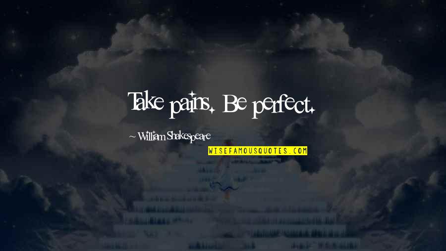 Big Red Lips Quotes By William Shakespeare: Take pains. Be perfect. Big Red Lips Quotes By William Shakespeare: Take pains. Be perfect.