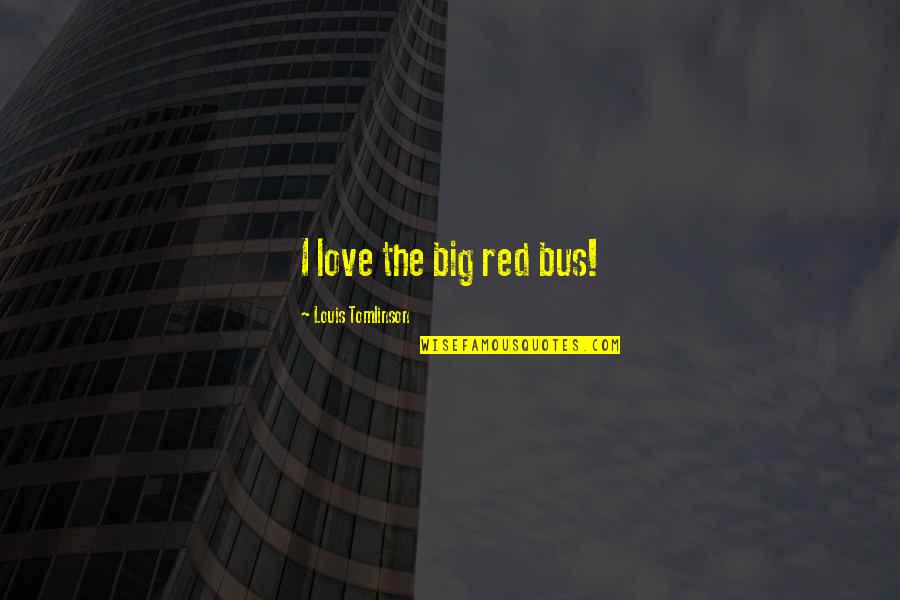 Big Red One Quotes By Louis Tomlinson: I love the big red bus!