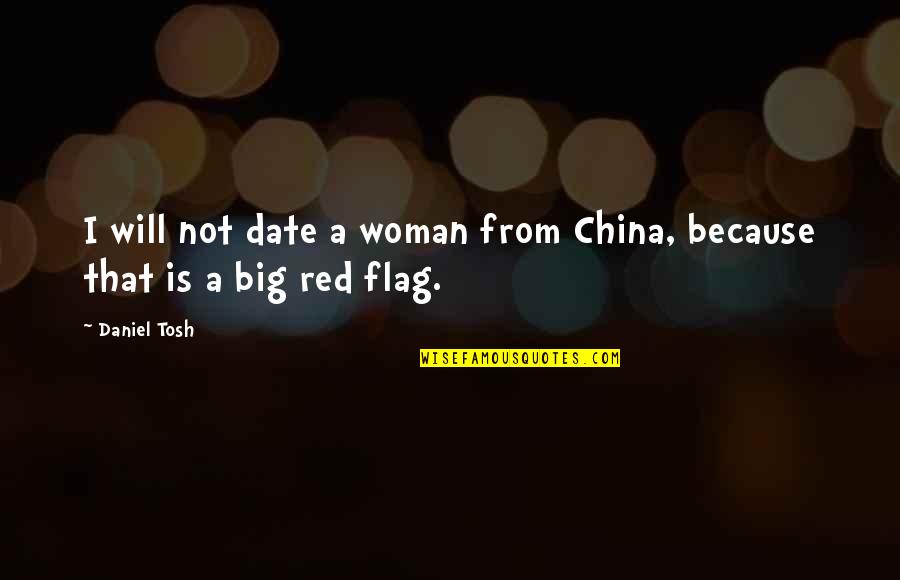 Big Red Quotes By Daniel Tosh: I will not date a woman from China,